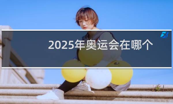 2025年奥运会在哪个国家哪个城市图片