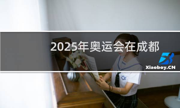 2025年奥运会在成都哪里举行图片