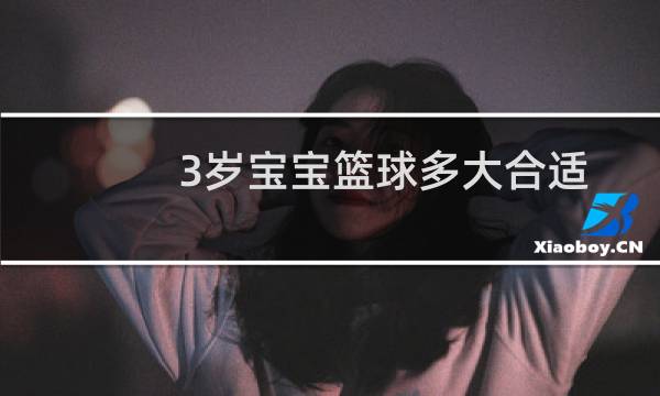 3岁宝宝篮球多大合适图片