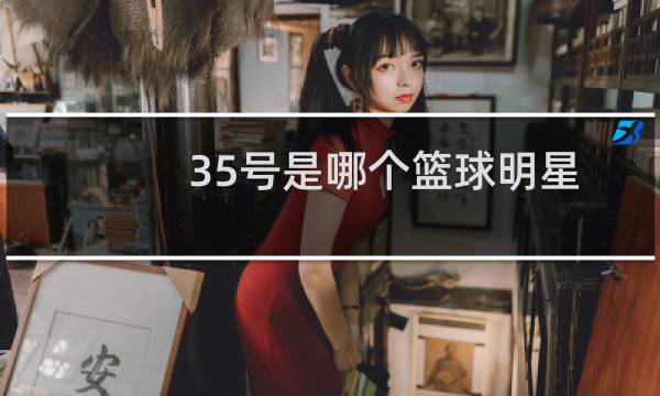 35号是哪个篮球明星图片