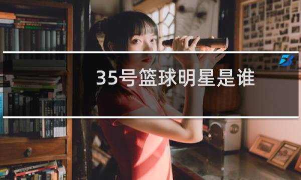 35号篮球明星是谁图片