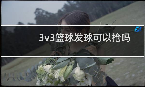 3v3篮球发球可以抢吗图片
