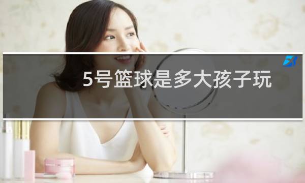 5号篮球是多大孩子玩图片