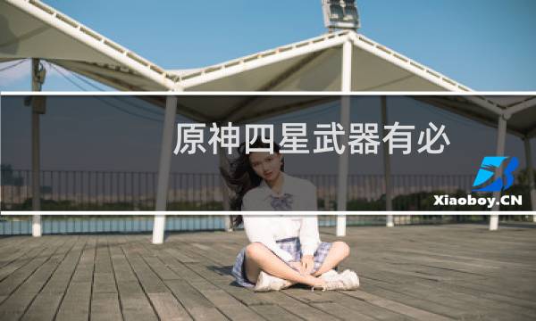 原神四星武器有必要精炼吗
