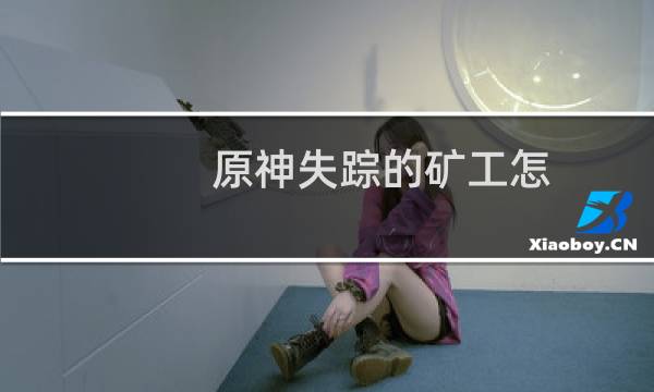 原神失踪的矿工怎么触发