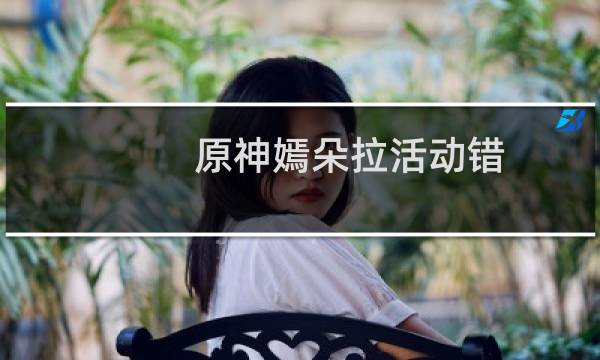 原神嫣朵拉活动错过了怎么办