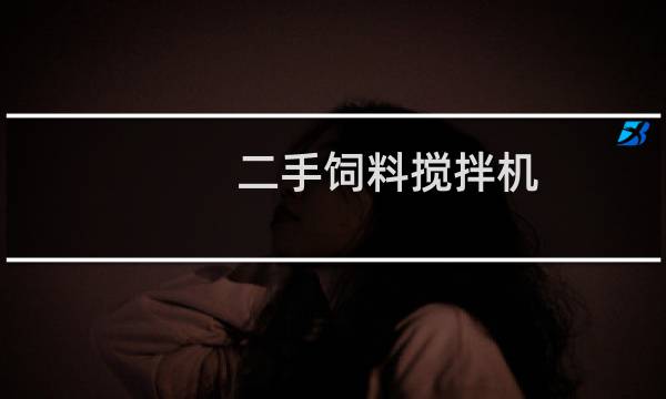 二手饲料搅拌机(二手饲料搅拌机投喂机)
