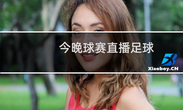 今晚球赛直播足球