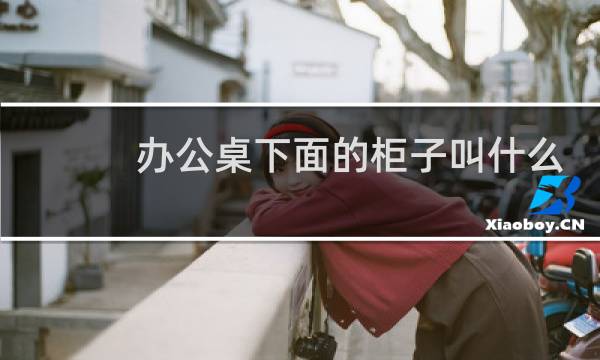 办公桌下面的柜子叫什么
