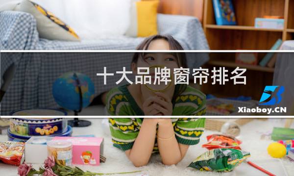 十大品牌窗帘排名(2021年窗帘十大品品牌排行榜)