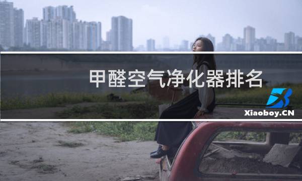 甲醛空气净化器排名(空气除甲醛净化器十大排名)