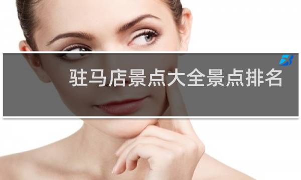 驻马店景点大全景点排名(驻马店名胜古迹介绍)