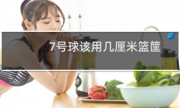 7号球该用几厘米篮筐图片