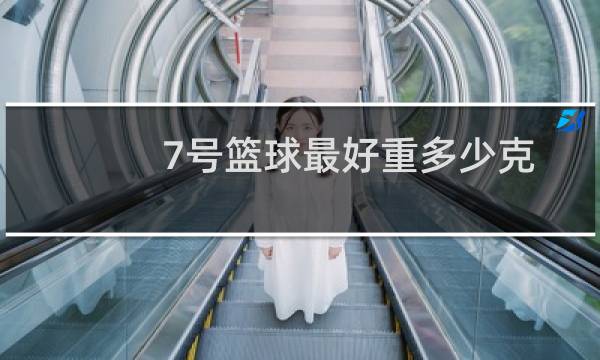7号篮球最好重多少克图片