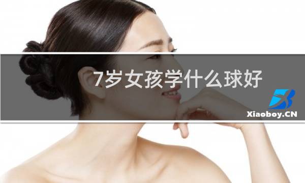 7岁女孩学什么球好图片