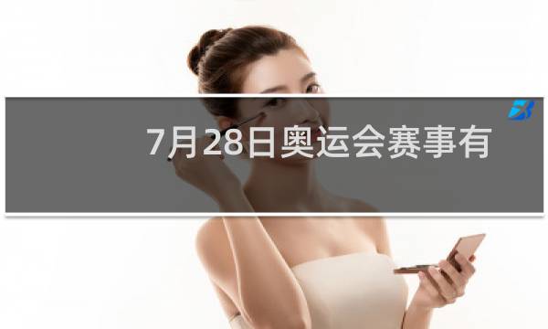 7月28日奥运会赛事有哪些图片