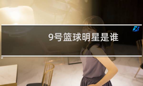 9号篮球明星是谁图片