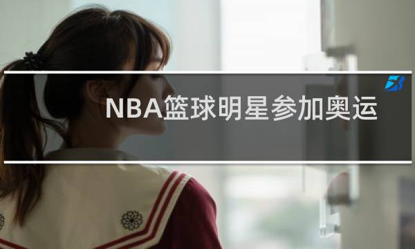 NBA篮球明星参加奥运会吗图片