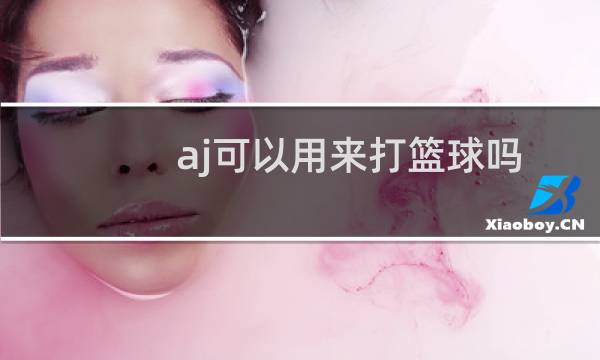 aj可以用来打篮球吗图片