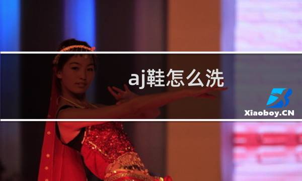 aj鞋怎么洗 - aj鞋子怎么洗内部