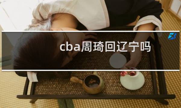 cba周琦回辽宁吗图片