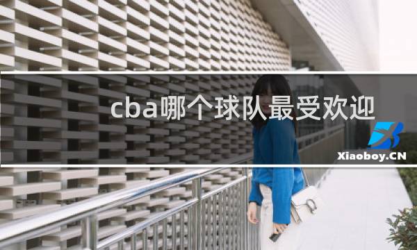 cba哪个球队最受欢迎图片