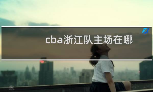 cba浙江队主场在哪图片
