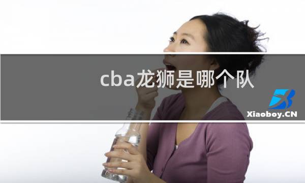cba龙狮是哪个队图片