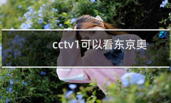 cctv1可以看东京奥运会吗图片