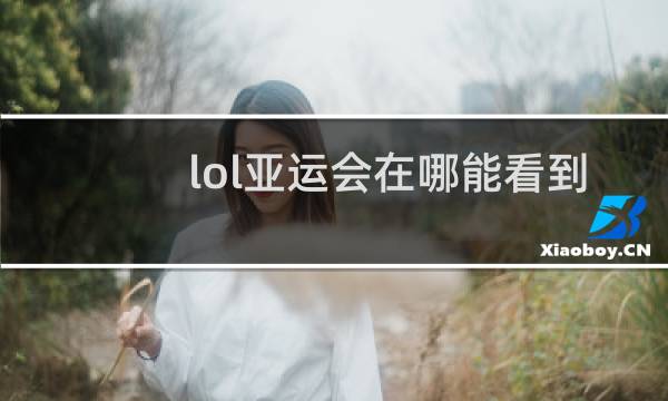 lol亚运会在哪能看到图片