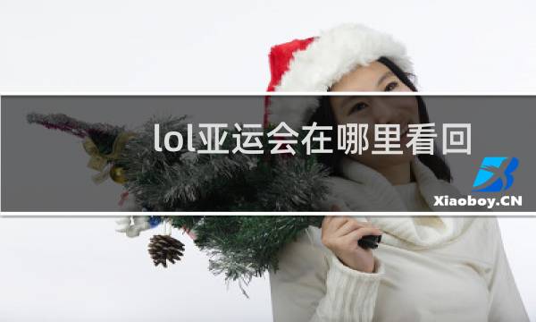 lol亚运会在哪里看回放图片