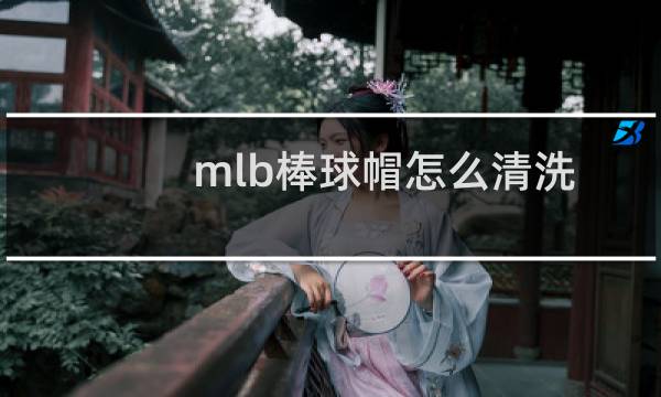 mlb棒球帽怎么清洗 - mlb帽子可以送干洗店吗