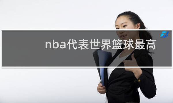 nba代表世界篮球最高水平吗图片