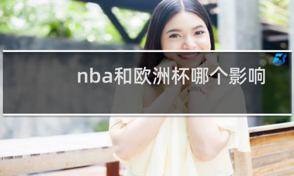 nba和欧洲杯哪个影响力大图片