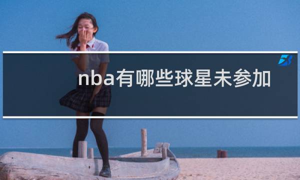 nba有哪些球星未参加过奥运会图片