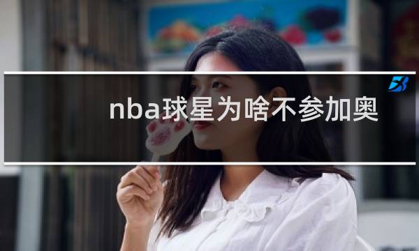 nba球星为啥不参加奥运会图片