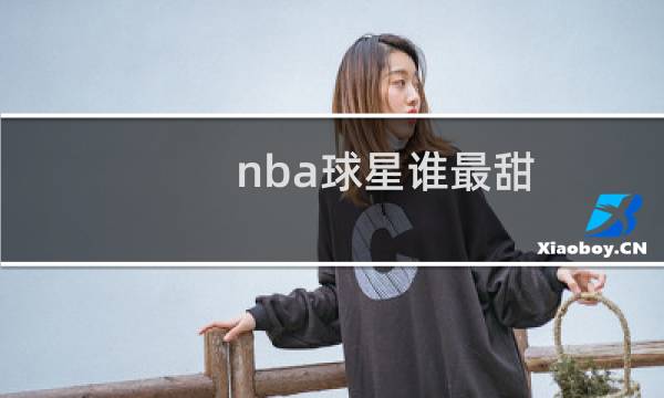 nba球星谁最甜图片