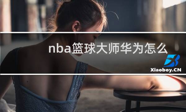 nba篮球大师华为怎么换号呀图片