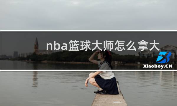 nba篮球大师怎么拿大师图片