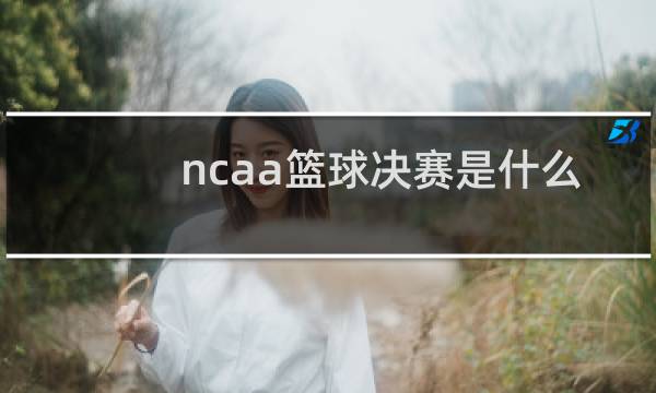 ncaa篮球决赛是什么时候图片
