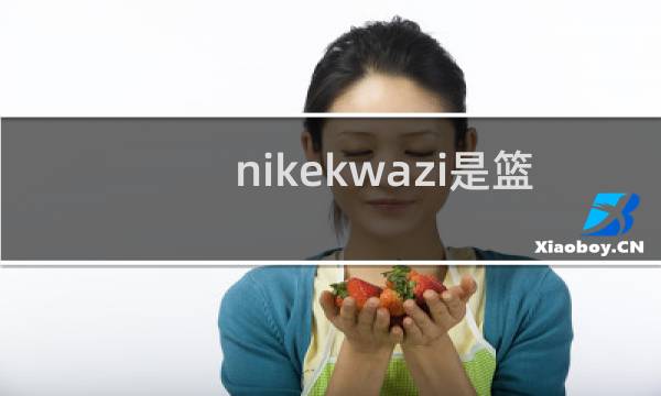 nikekwazi是篮球鞋吗图片