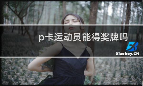 p卡运动员能得奖牌吗图片