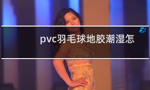 pvc羽毛球地胶潮湿怎么处理图片