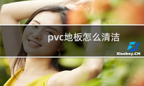 pvc地板怎么清洁 - pvc地板脏了怎么清理最好