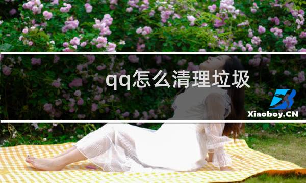 qq怎么清理垃圾 - 怎么深度清理qq垃圾