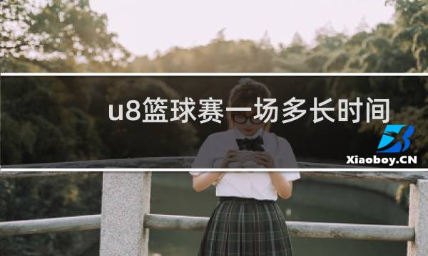 u8篮球赛一场多长时间图片