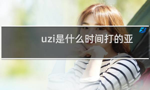 uzi是什么时间打的亚运会图片