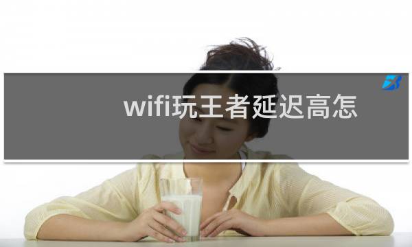 wifi玩王者延迟高怎么办图片