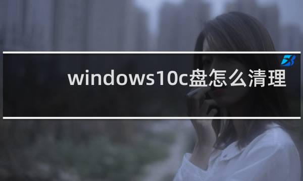 windows10c盘怎么清理 - windows10c盘哪些文件可以删除