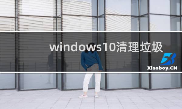 windows10清理垃圾 - windows10系统清理垃圾命令